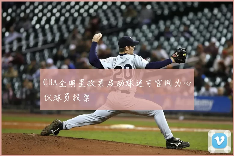 CBA全明星投票启动球迷可官网为心仪球员投票
