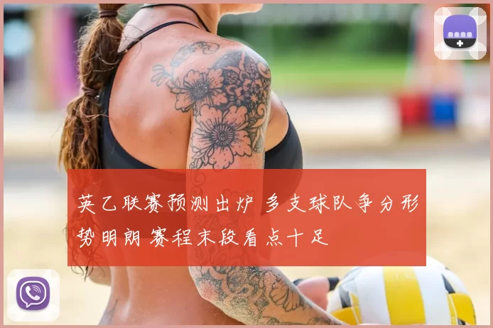 英乙联赛预测出炉 多支球队争分形势明朗 赛程末段看点十足