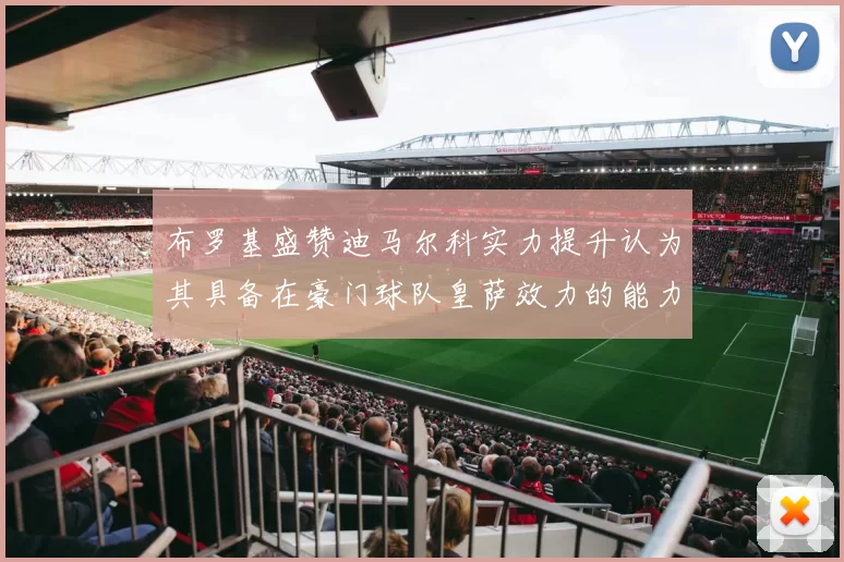 布罗基盛赞迪马尔科实力提升认为其具备在豪门球队皇萨效力的能力