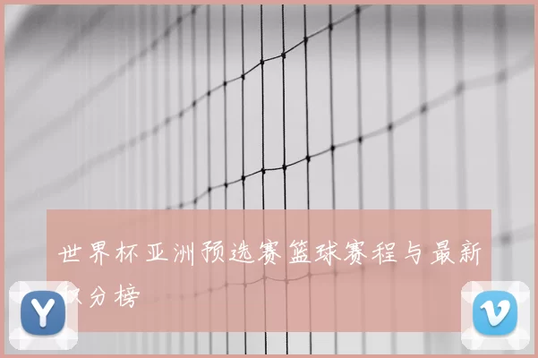 世界杯亚洲预选赛篮球赛程与最新积分榜