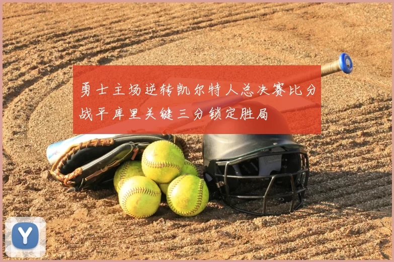 勇士主场逆转凯尔特人总决赛比分战平库里关键三分锁定胜局
