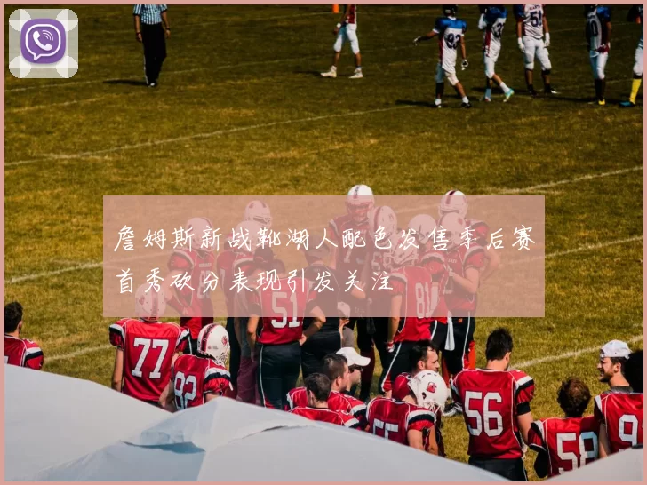 詹姆斯新战靴湖人配色发售季后赛首秀砍分表现引发关注