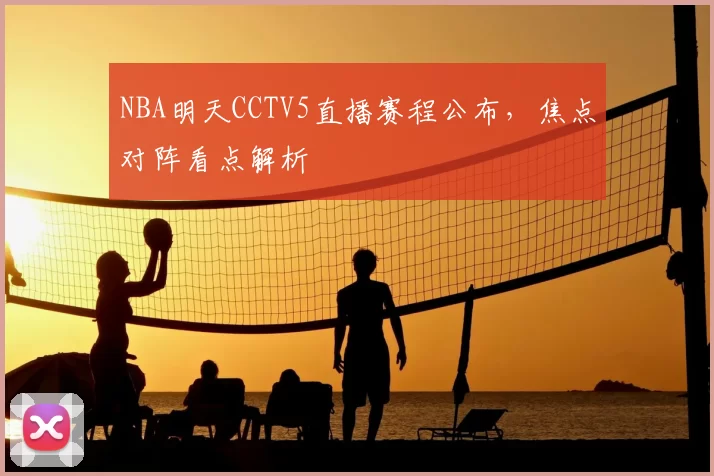 NBA明天CCTV5直播赛程公布,焦点对阵看点解析