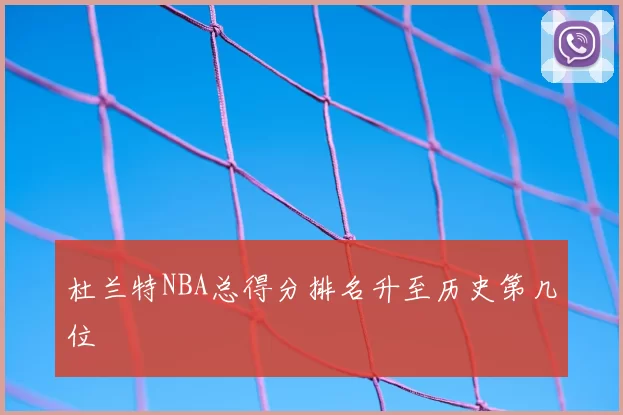 杜兰特NBA总得分排名升至历史第几位