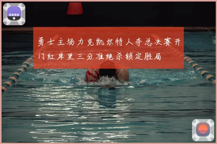 勇士主场力克凯尔特人夺总决赛开门红库里三分准绝杀锁定胜局