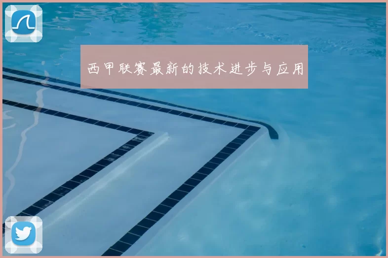 西甲联赛最新的技术进步与应用