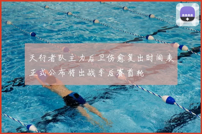 天行者队主力后卫伤愈复出时间表正式公布将出战季后赛首轮