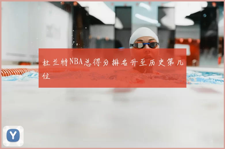 杜兰特NBA总得分排名升至历史第几位