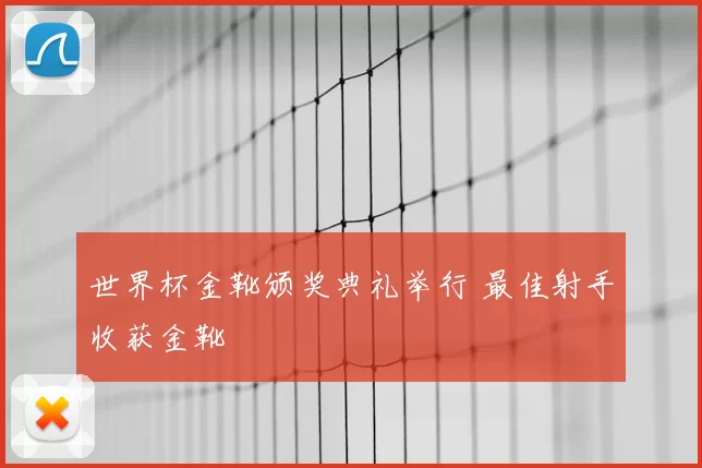 世界杯金靴颁奖典礼举行 最佳射手收获金靴